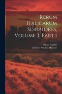 Rerum Italicarum Scriptores, Volume 3, Part 1 di Lodovico Antonio Muratori, Filippo Argelati edito da LEGARE STREET PR