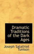 Dramatic Traditions Of The Dark Ages di Joseph Salathiel Tunison edito da Bibliolife