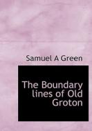 The Boundary Lines Of Old Groton di Samuel Abbott Green edito da Bibliolife