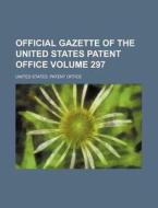 Official Gazette of the United States Patent Office Volume 297 di United States Patent Office edito da Rarebooksclub.com