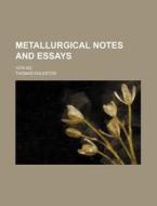 Metallurgical Notes and Essays; 1876-92] di Thomas Egleston edito da Rarebooksclub.com