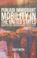 Punjabi Immigrant Mobility In the United States di Diditi Mitra edito da Palgrave Macmillan