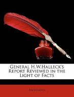 General H.w.halleck's Report Reviewed In The Light Of Facts di Anonymous edito da Nabu Press