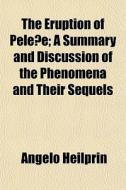 The Eruption Of Pele E; A Summary And Di di Angelo Heilprin edito da General Books