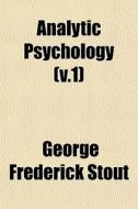 Analytic Psychology (v.1) di George Frederick Stout edito da General Books Llc