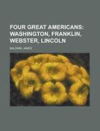 Four Great Americans; Washington, Frankl di James Baldwin edito da Rarebooksclub.com