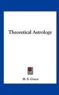 Theoretical Astrology di H. S. Green edito da Kessinger Publishing