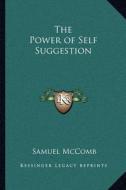 The Power of Self Suggestion di Samuel McComb edito da Kessinger Publishing