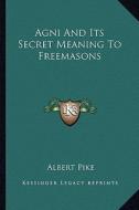 AGNI and Its Secret Meaning to Freemasons di Albert Pike edito da Kessinger Publishing