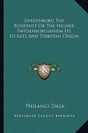 Swedenborg the Buddhist or the Higher Swedenborgianism Its Secrets and Thibetan Origin di Philangi Dasa edito da Kessinger Publishing
