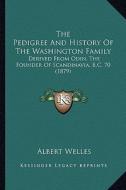 The Pedigree and History of the Washington Family: Derived from Odin, the Founder of Scandinavia, B.C. 70 (1879) di Albert Welles edito da Kessinger Publishing
