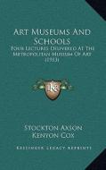 Art Museums and Schools: Four Lectures Delivered at the Metropolitan Museum of Art (1913) di Stockton Axson, Kenyon Cox, G. Stanley Hall edito da Kessinger Publishing