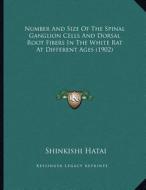 Number and Size of the Spinal Ganglion Cells and Dorsal Root Fibers in the White Rat at Different Ages (1902) di Shinkishi Hatai edito da Kessinger Publishing