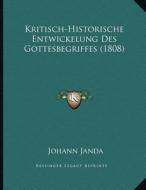 Kritisch-Historische Entwickelung Des Gottesbegriffes (1808) di Johann Janda edito da Kessinger Publishing