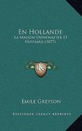 En Hollande: La Maison Ouwewaeter Et Huysman (1877) di Emile Greyson edito da Kessinger Publishing