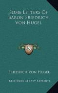 Some Letters of Baron Friedrich Von Hugel di Friedrich Von Hugel edito da Kessinger Publishing