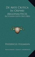 de Arte Critica in Orphei Argonauticis: Factitanda Capita Duo (1883) di Fridericus Hillmann edito da Kessinger Publishing