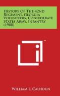 History of the 42nd Regiment, Georgia Volunteers, Confederate States Army, Infantry (1900) di William L. Calhoun edito da Literary Licensing, LLC