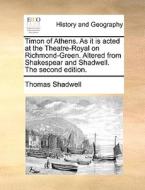Timon Of Athens. As It Is Acted At The Theatre-royal On Richmond-green. Altered From Shakespear And Shadwell. The Second Edition di Thomas Shadwell edito da Gale Ecco, Print Editions