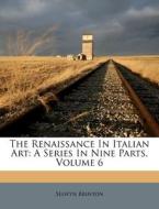 The Renaissance In Italian Art: A Series di Selwyn Brinton edito da Nabu Press