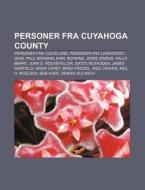 Personer Fra Cuyahoga County: Personer F di Kilde Wikipedia edito da Books LLC, Wiki Series