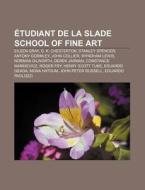 Tudiant De La Slade School Of Fine Art: di Source Wikipedia edito da Books LLC, Wiki Series