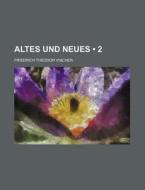 Altes Und Neues (2) di Friedrich Theodor Vischer edito da General Books Llc