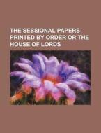 The Sessional Papers Printed by Order or the House of Lords di Books Group edito da Rarebooksclub.com