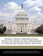 World Trade Organization: Status Of Issues To Be Considered At Singapore Ministerial Meeting edito da Bibliogov