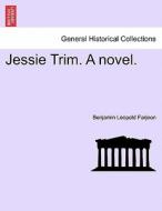 Jessie Trim. A novel. Vol. III. di Benjamin Leopold Farjeon edito da British Library, Historical Print Editions