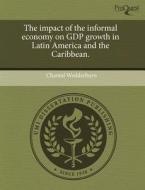 The Impact Of The Informal Economy On Gdp Growth In Latin America And The Caribbean. di Chantal Wedderburn edito da Proquest, Umi Dissertation Publishing