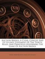 Auction Bridge; A Clear, Concise and Up-To-Date Statement of the Tenets, Rules, and Principles Governing the Game of Auction Bridge edito da Nabu Press