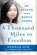 A Thousand Miles to Freedom: My Escape from North Korea di Eunsun Kim, Sebastien Falletti edito da GRIFFIN
