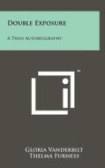 Double Exposure: A Twin Autobiography di Gloria Vanderbilt, Thelma Furness edito da Literary Licensing, LLC