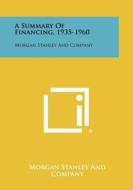 A Summary of Financing, 1935-1960: Morgan Stanley and Company di Morgan Stanley and Company edito da Literary Licensing, LLC