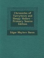 Chronicles of Tarrytown and Sleepy Hollow - Primary Source Edition di Edgar Mayhew Bacon edito da Nabu Press