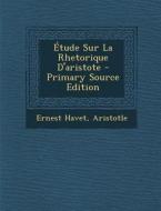 Etude Sur La Rhetorique D'Aristote di Ernest Havet, Aristotle edito da Nabu Press