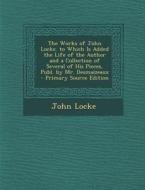 The Works of John Locke. to Which Is Added the Life of the Author and a Collection of Several of His Pieces, Publ. by Mr. Desmaizeaux - Primary Source di John Locke edito da Nabu Press