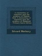 A Commentary or Exposition Upon the Prophecy of Obadiah, [And, a Commentary or Exposition Upon the Prophecy of Habakkuk] - Primary Source Edition di Edward Marbury edito da Nabu Press