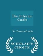 The Interior Castle - Scholar's Choice Edition di St Teresa of Avila edito da Scholar's Choice