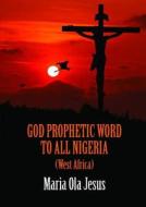 God Prophetic Word To All Nigeria (west-africa) di Maria Olajesus edito da Lulu.com