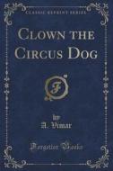 Clown The Circus Dog (classic Reprint) di A Vimar edito da Forgotten Books