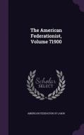 The American Federationist, Volume 71900 edito da Palala Press