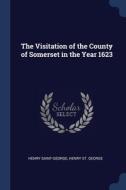 The Visitation Of The County Of Somerset di HENRY SAINT-GEORGE edito da Lightning Source Uk Ltd