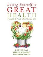 Loving Yourself to Great Health: Thoughts & Food--The Ultimate Diet di Louise L. Hay, Ahlea Khadro, Heather Dane edito da HAY HOUSE