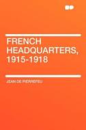 French Headquarters, 1915-1918 di Jean De Pierrefeu edito da HardPress Publishing