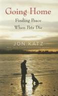 Going Home: Finding Peace When Pets Die di Jon Katz edito da Thorndike Press