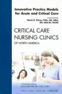 Innovative Practice Models For Acute And Critical Care, An Issue Of Critical Care Nursing Clinics di Maria Shirey edito da Elsevier - Health Sciences Division