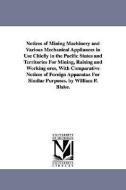 Notices of Mining Machinery and Various Mechanical Appliances in Use Chiefly in the Pacific States and Territories for M di William P. (William Phipps) Blake edito da UNIV OF MICHIGAN PR