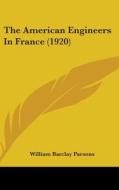 The American Engineers in France (1920) di William Barclay Parsons edito da Kessinger Publishing